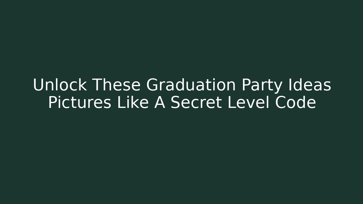 Unlock These Graduation Party Ideas Pictures Like A Secret Level Code