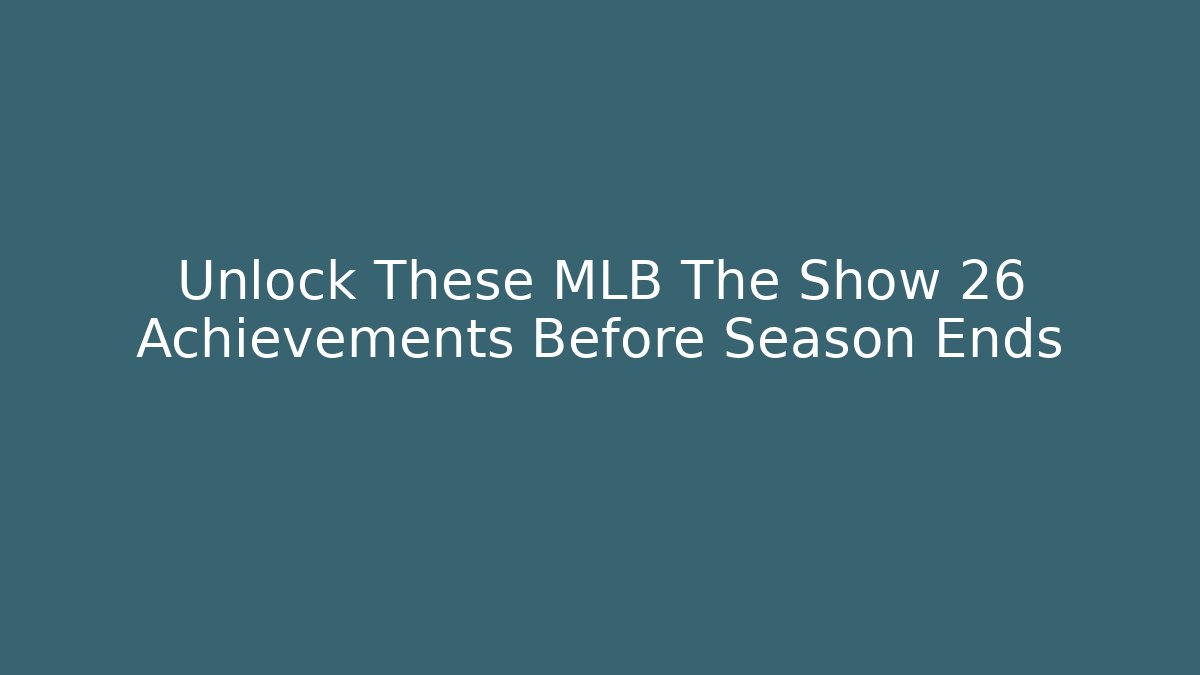 Unlock These MLB The Show 26 Achievements Before Season Ends