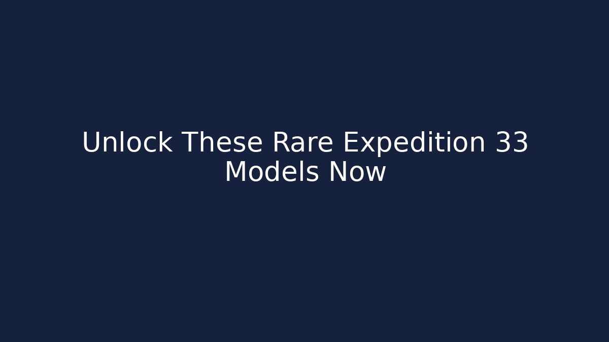 Unlock These Rare Expedition 33 Models Now
