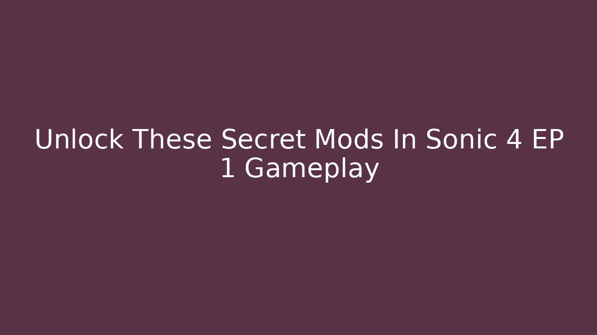 Unlock These Secret Mods In Sonic 4 EP 1 Gameplay