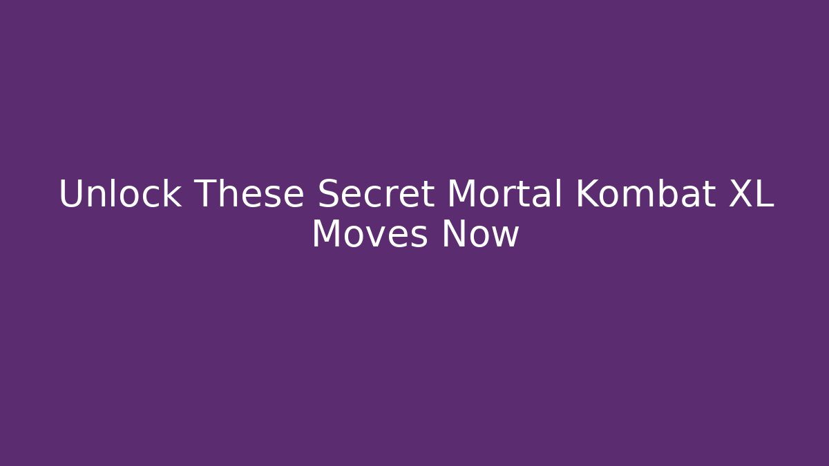 Unlock These Secret Mortal Kombat XL Moves Now