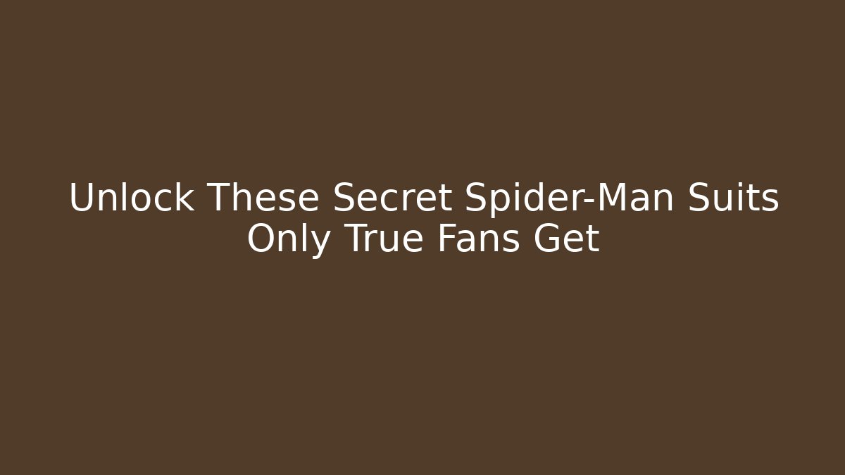 Unlock These Secret Spider-Man Suits Only True Fans Get