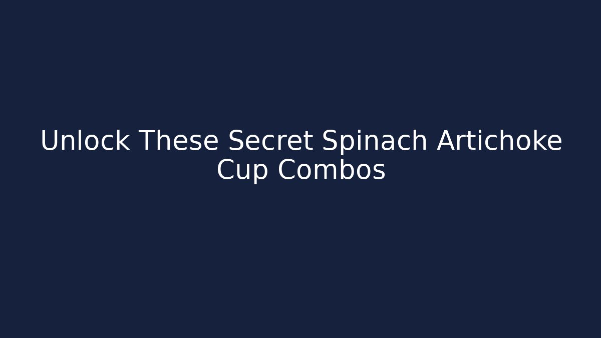 Unlock These Secret Spinach Artichoke Cup Combos