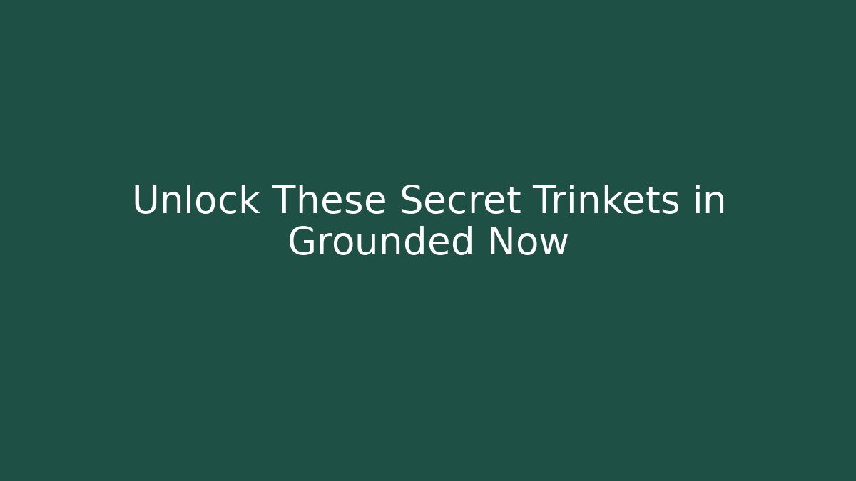 Unlock These Secret Trinkets in Grounded Now