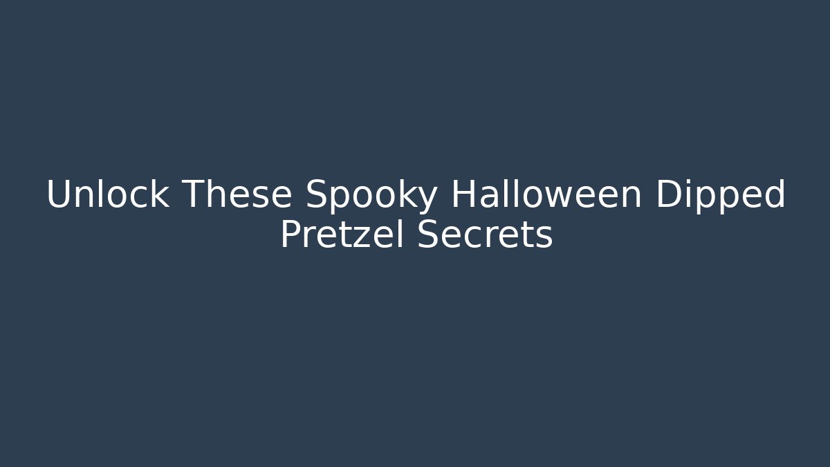 Unlock These Spooky Halloween Dipped Pretzel Secrets