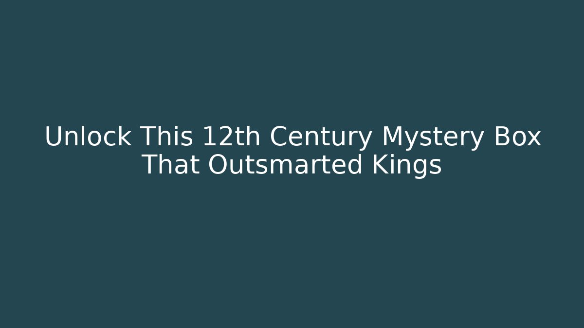 Unlock This 12th Century Mystery Box That Outsmarted Kings