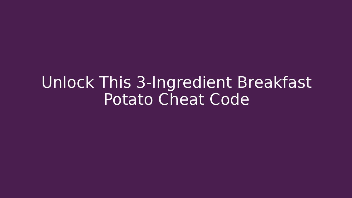 Unlock This 3-Ingredient Breakfast Potato Cheat Code