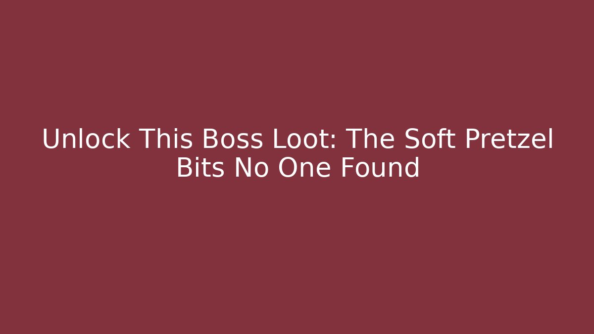 Unlock This Boss Loot: The Soft Pretzel Bits No One Found