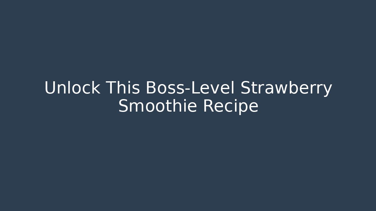 Unlock This Boss-Level Strawberry Smoothie Recipe - Critter Realm