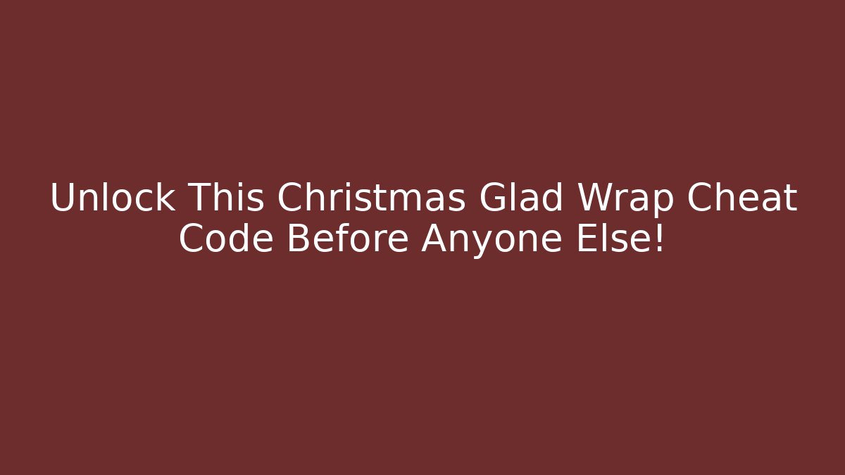 Unlock This Christmas Glad Wrap Cheat Code Before Anyone Else!