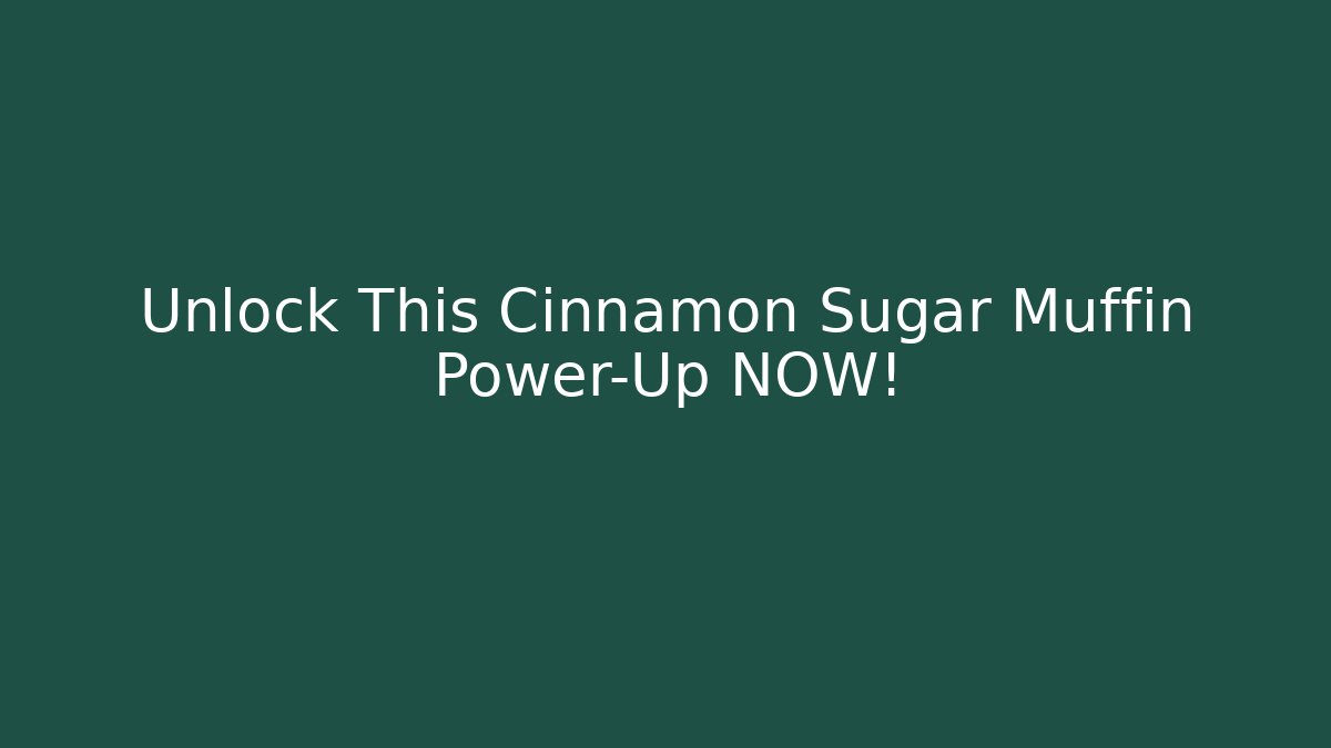 Unlock This Cinnamon Sugar Muffin Power-Up NOW!