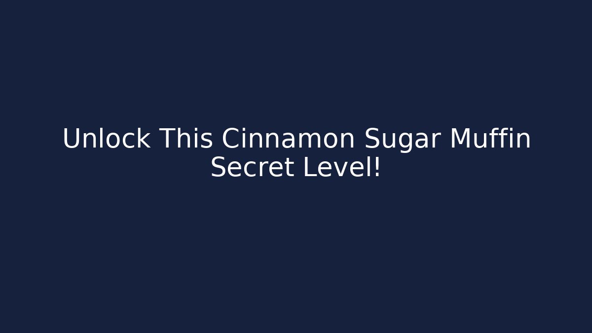 Unlock This Cinnamon Sugar Muffin Secret Level!