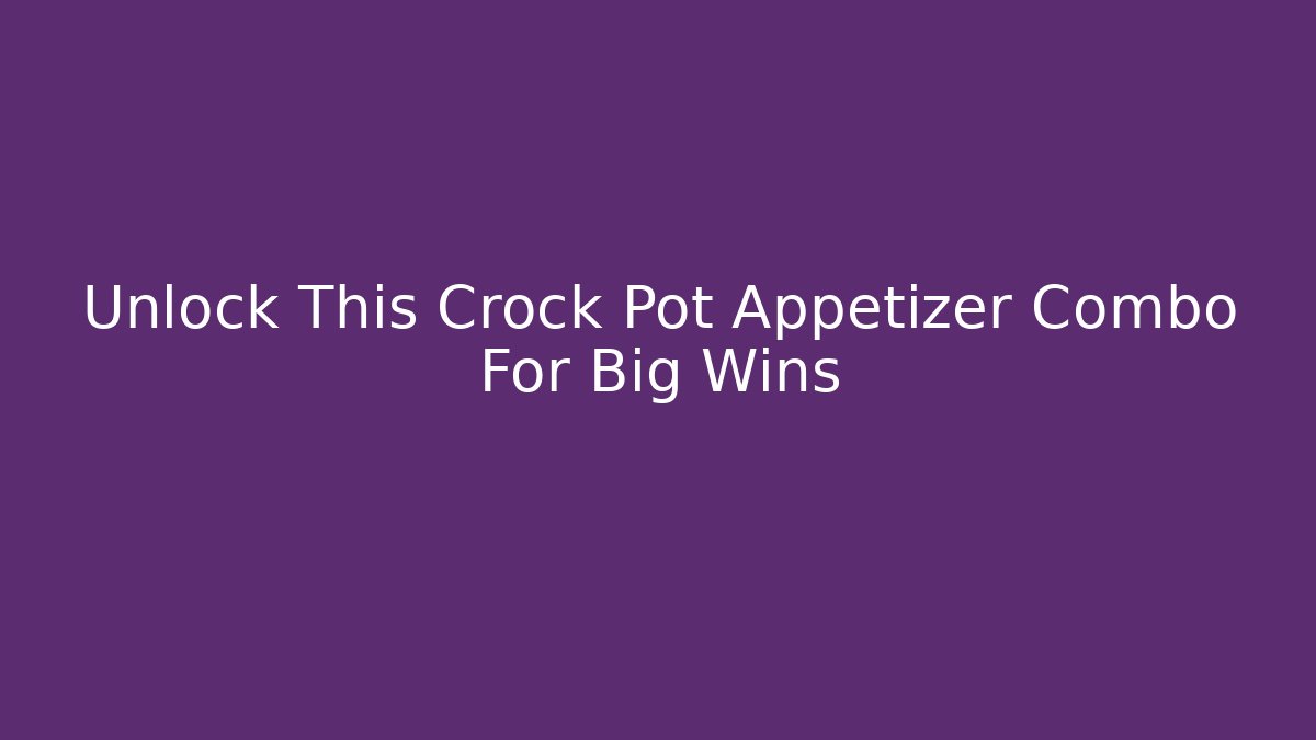 Unlock This Crock Pot Appetizer Combo For Big Wins