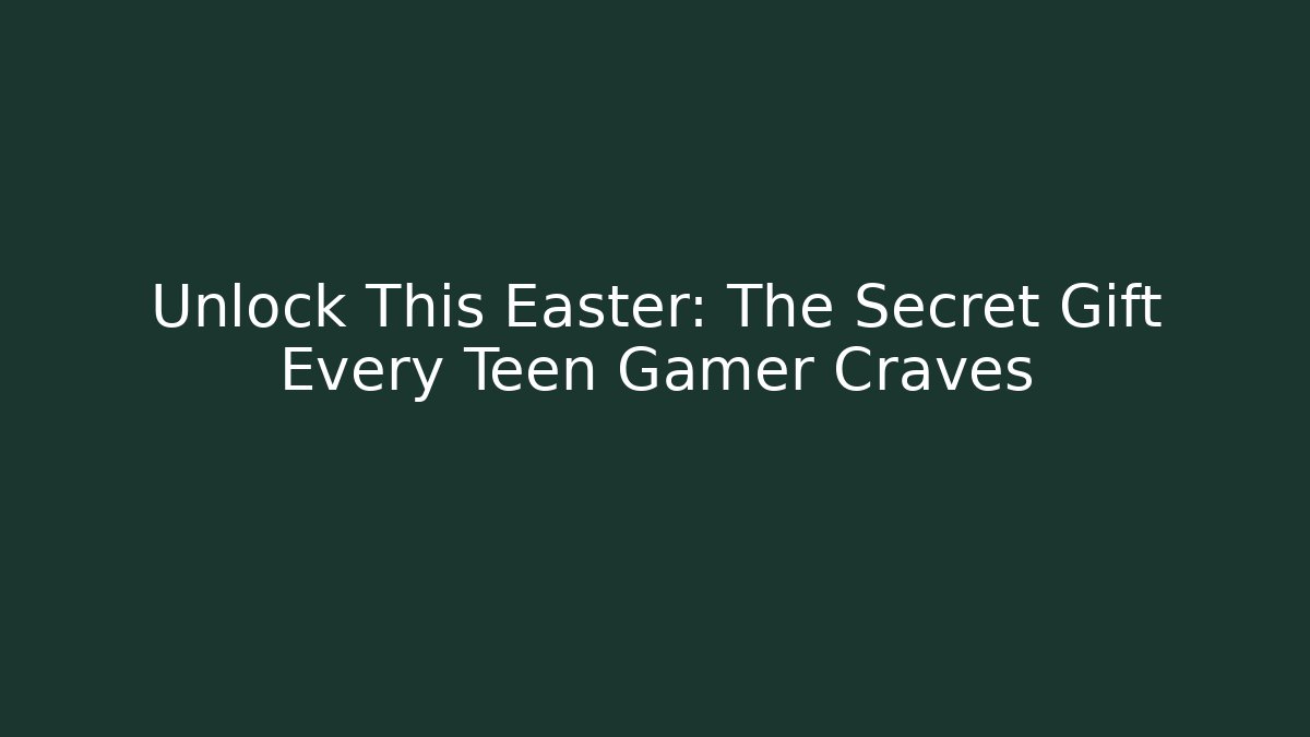 Unlock This Easter: The Secret Gift Every Teen Gamer Craves