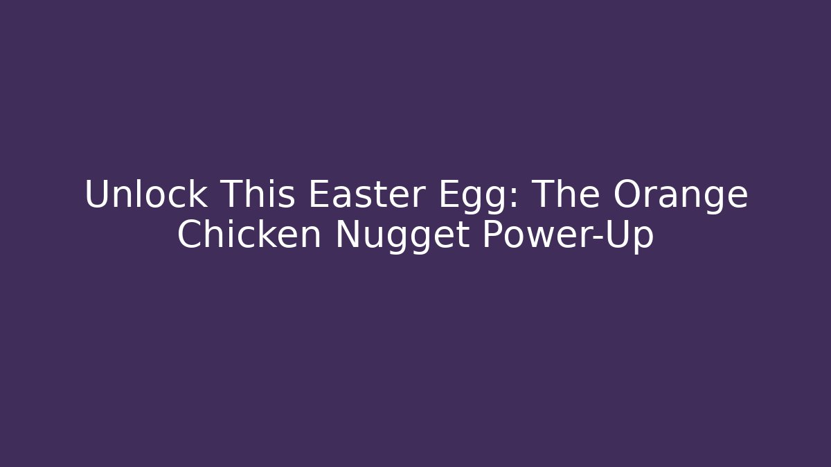 Unlock This Easter Egg: The Orange Chicken Nugget Power-Up