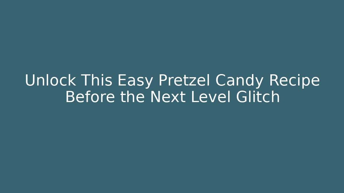 Unlock This Easy Pretzel Candy Recipe Before the Next Level Glitch