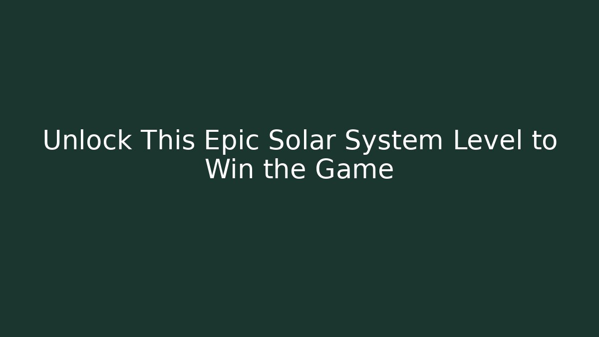 Unlock This Epic Solar System Level to Win the Game
