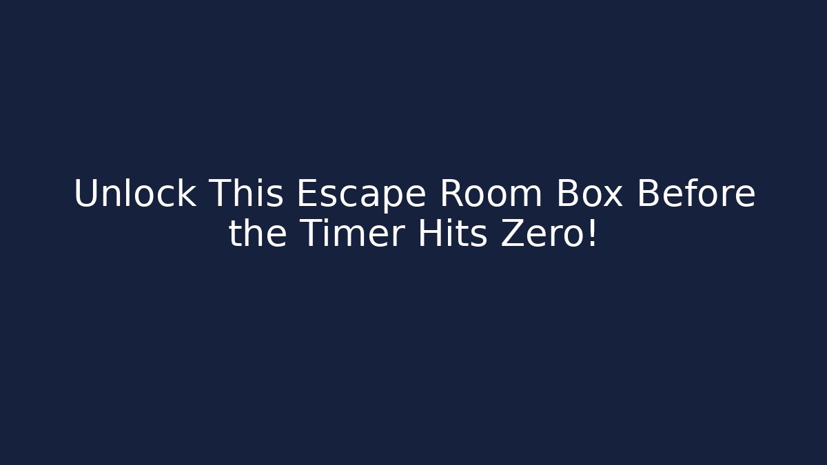 Unlock This Escape Room Box Before the Timer Hits Zero!