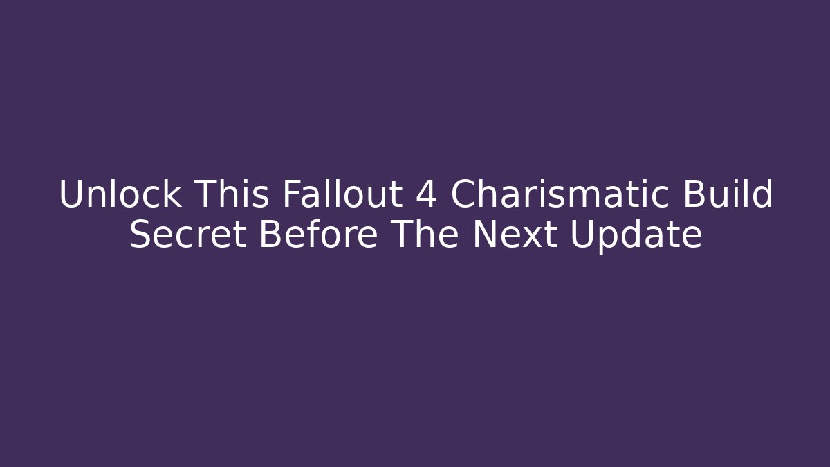 Unlock This Fallout 4 Charismatic Build Secret Before The Next Update