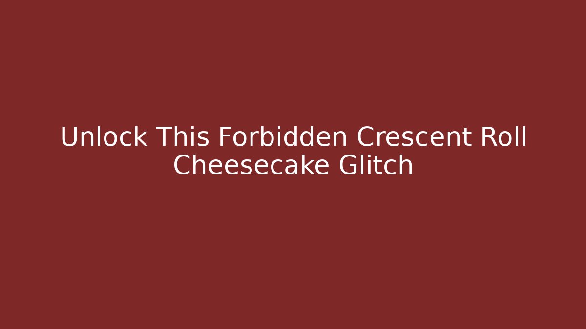 Unlock This Forbidden Crescent Roll Cheesecake Glitch