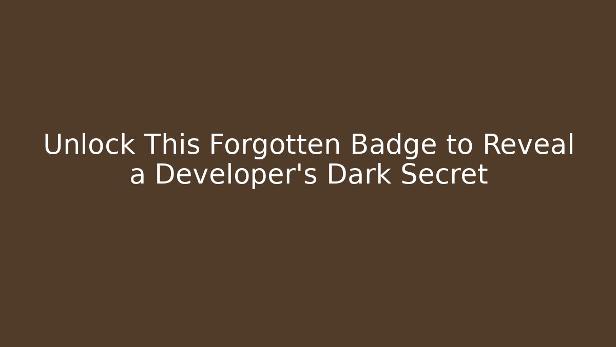 Unlock This Forgotten Badge to Reveal a Developer's Dark Secret