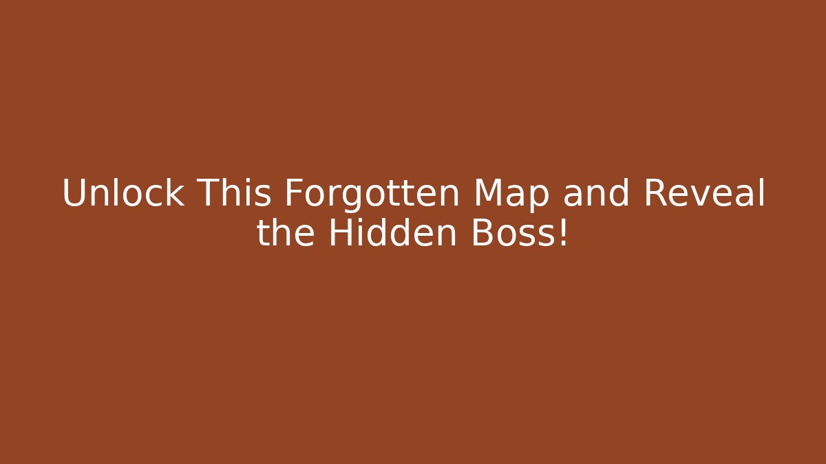 Unlock This Forgotten Map and Reveal the Hidden Boss!