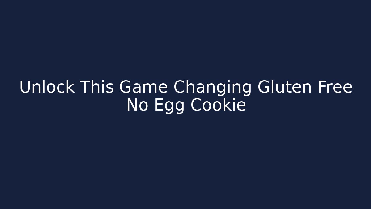 Unlock This Game Changing Gluten Free No Egg Cookie