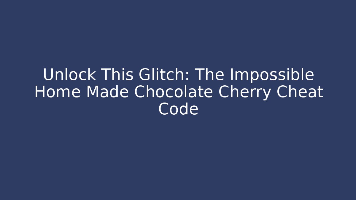 Unlock This Glitch: The Impossible Home Made Chocolate Cherry Cheat Code - Critter Realm