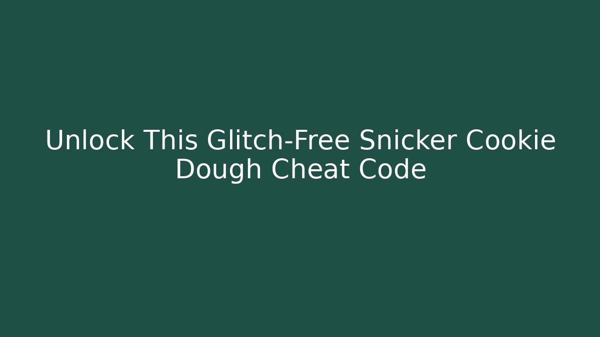 Unlock This Glitch-Free Snicker Cookie Dough Cheat Code