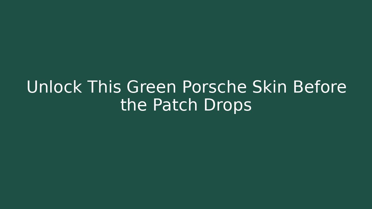 Unlock This Green Porsche Skin Before the Patch Drops