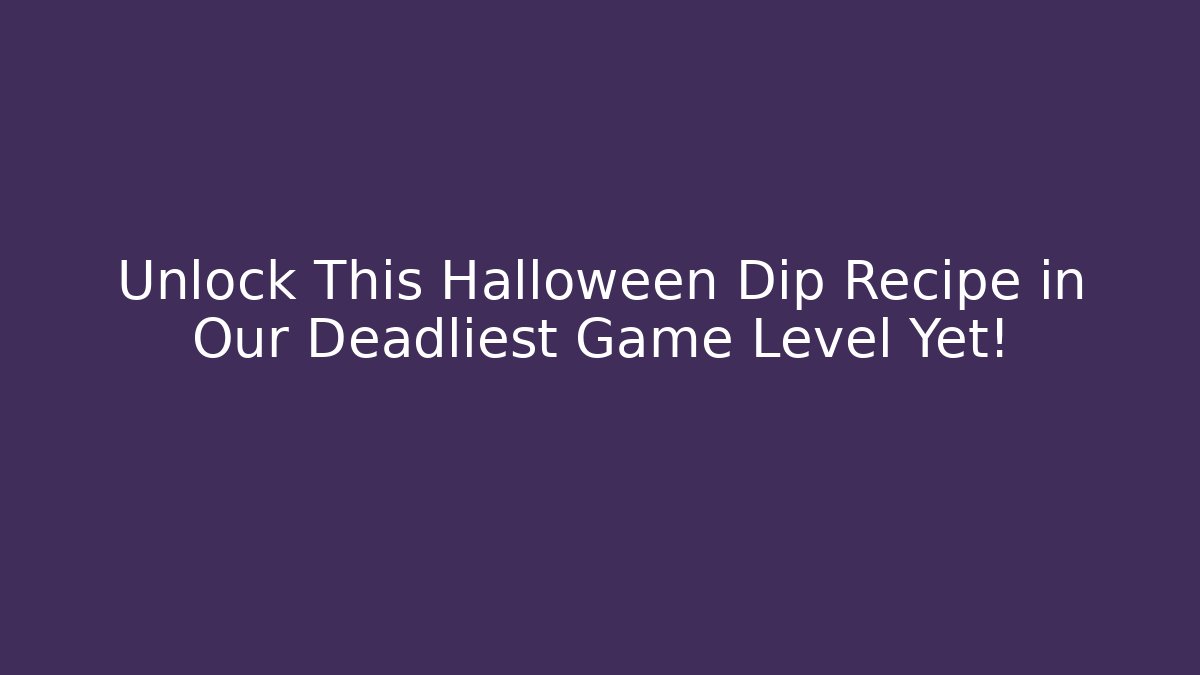 Unlock This Halloween Dip Recipe in Our Deadliest Game Level Yet! - Critter Realm