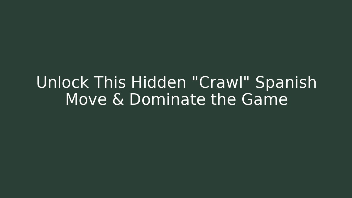 Unlock This Hidden "Crawl" Spanish Move & Dominate the Game
