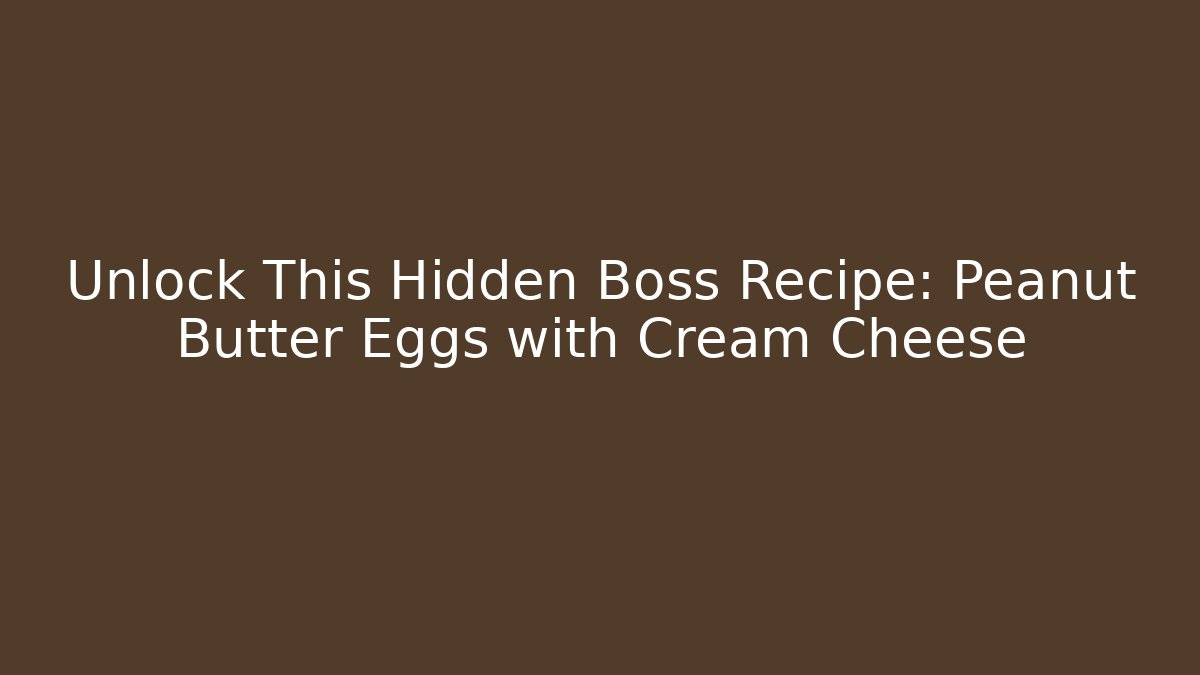 Unlock This Hidden Boss Recipe: Peanut Butter Eggs with Cream Cheese