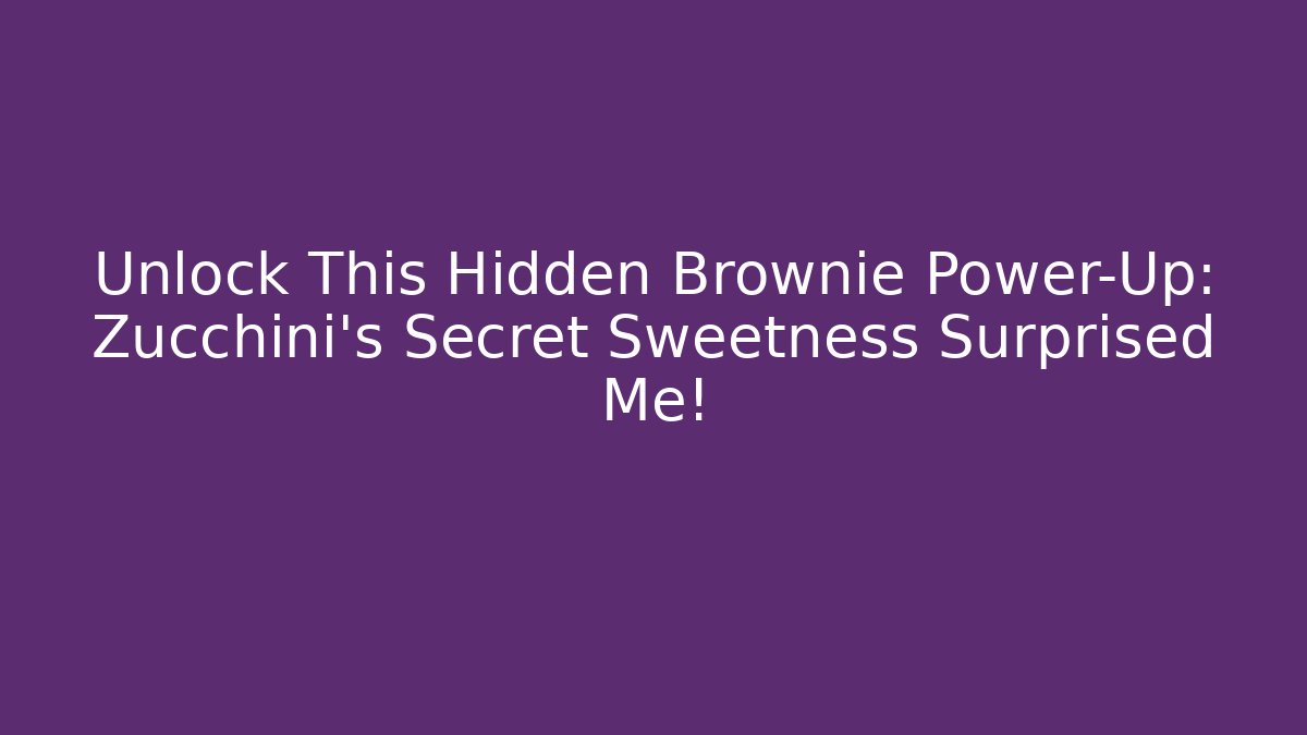 Unlock This Hidden Brownie Power-Up: Zucchini’s Secret Sweetness Surprised Me!