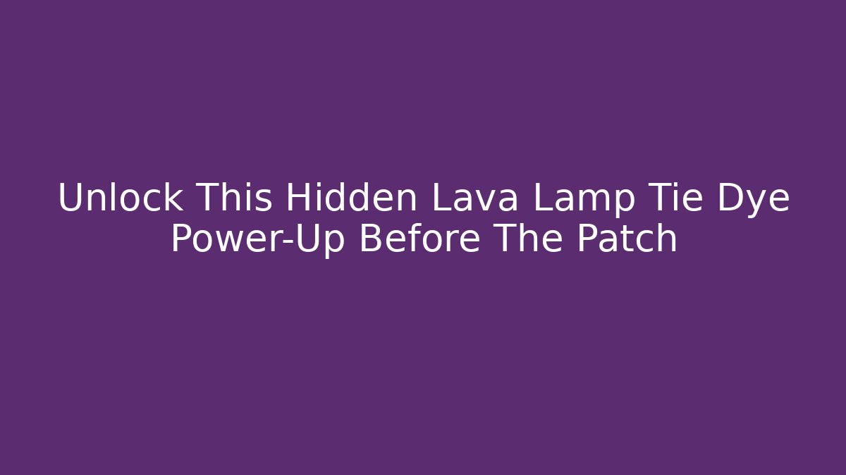 Unlock This Hidden Lava Lamp Tie Dye Power-Up Before The Patch
