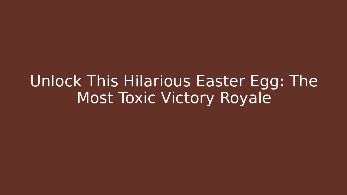 Unlock This Hilarious Easter Egg: The Most Toxic Victory Royale