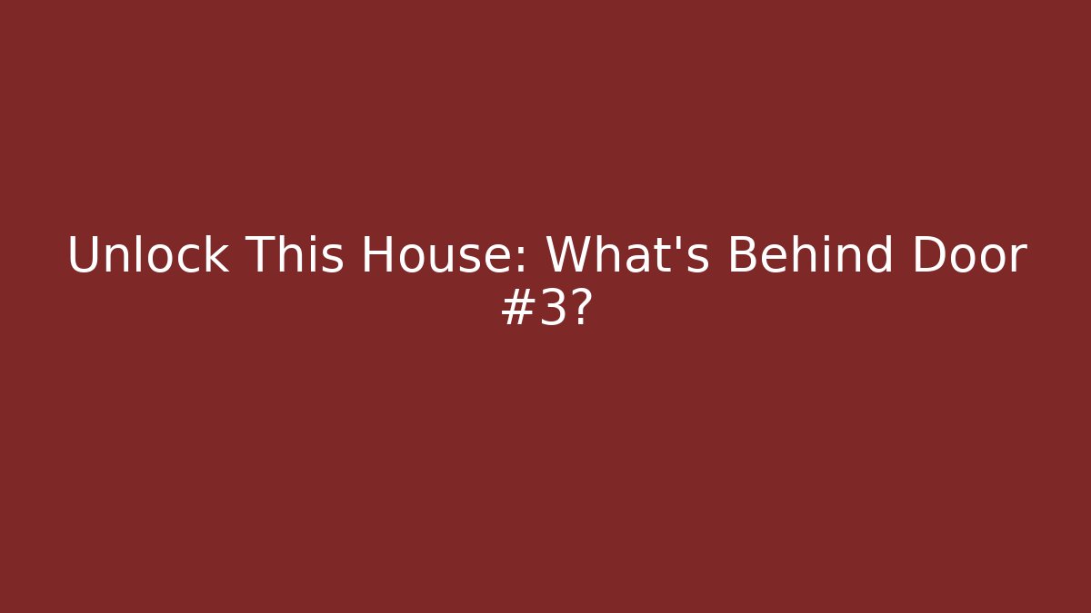 Unlock This House: What's Behind Door #3?