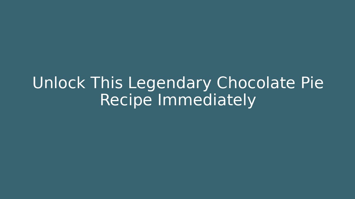 Unlock This Legendary Chocolate Pie Recipe Immediately