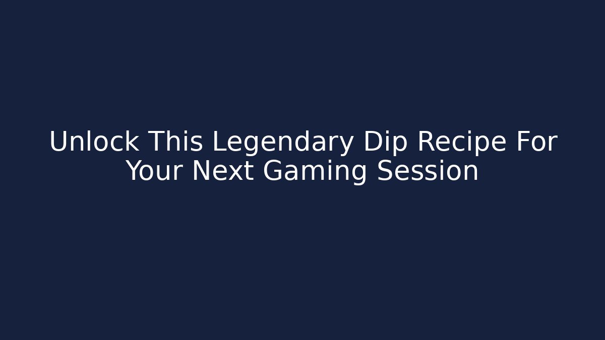 Unlock This Legendary Dip Recipe For Your Next Gaming Session