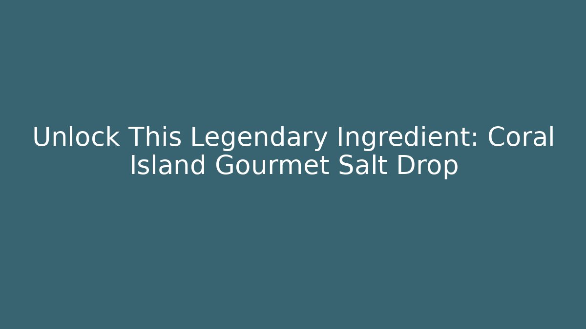 Unlock This Legendary Ingredient: Coral Island Gourmet Salt Drop