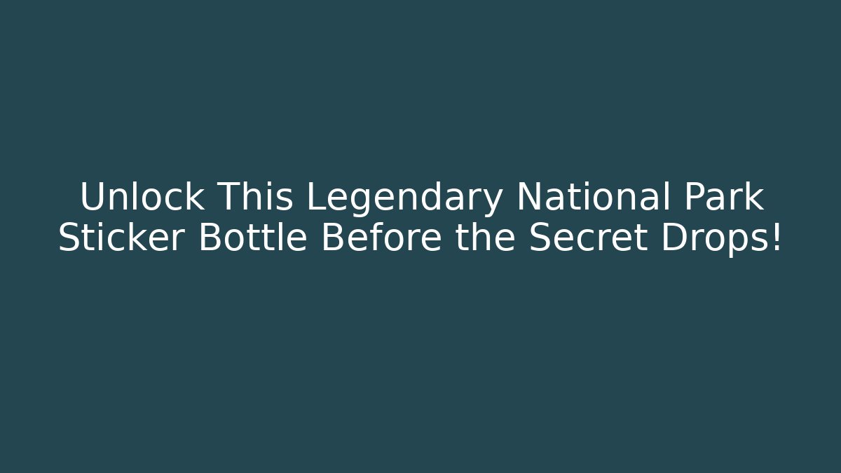 Unlock This Legendary National Park Sticker Bottle Before the Secret Drops!