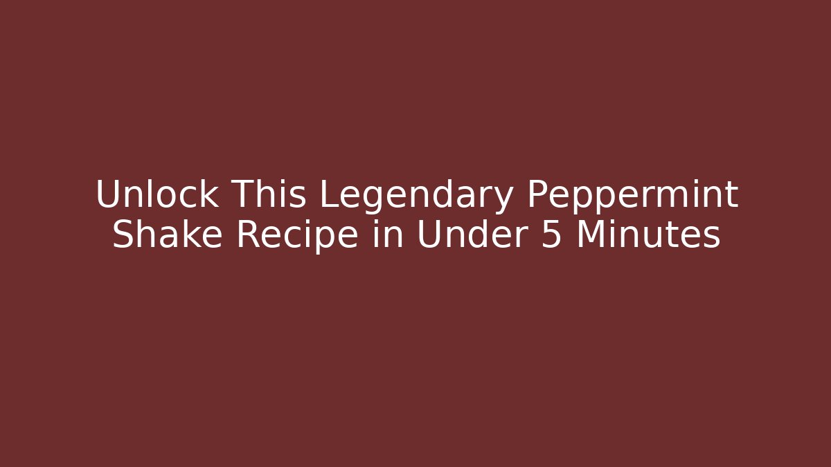 Unlock This Legendary Peppermint Shake Recipe in Under 5 Minutes