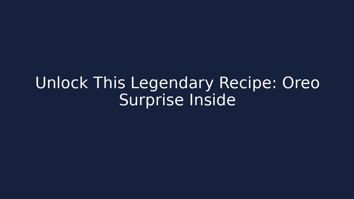 Unlock This Legendary Recipe: Oreo Surprise Inside