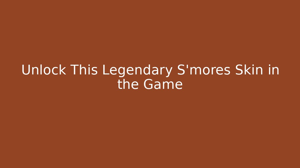 Unlock This Legendary S'mores Skin in the Game