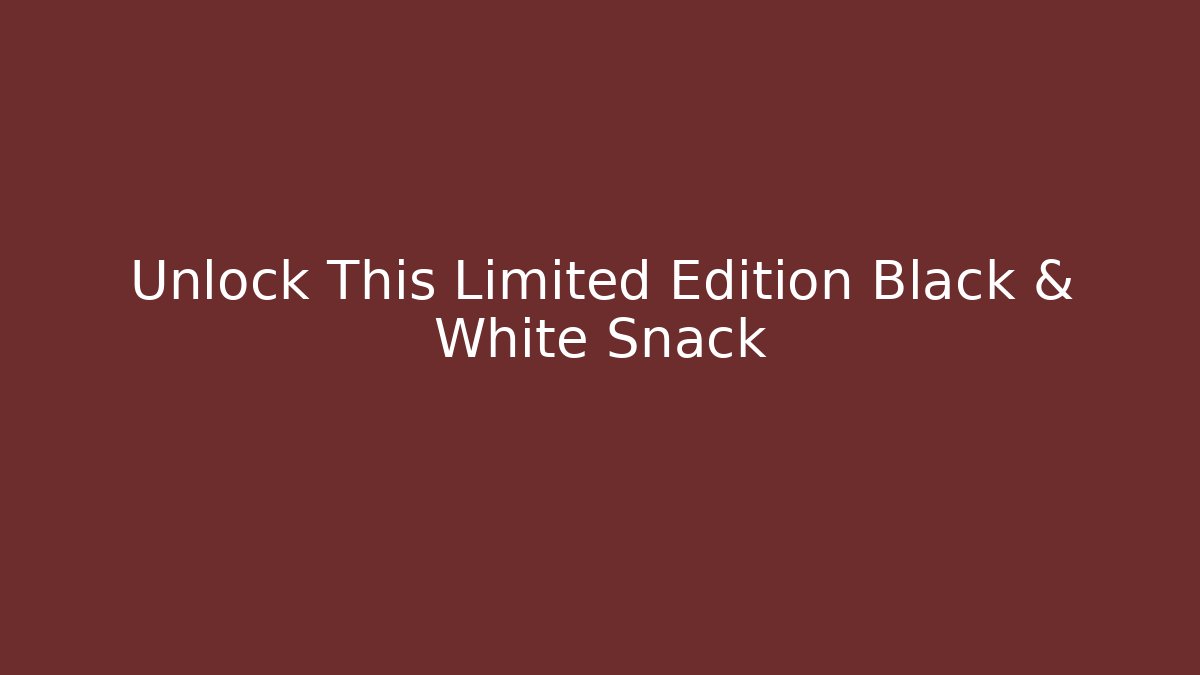 Unlock This Limited Edition Black & White Snack
