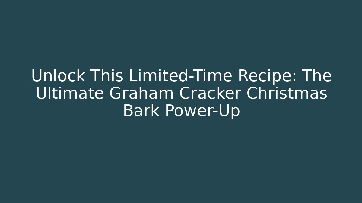 Unlock This Limited-Time Recipe: The Ultimate Graham Cracker Christmas Bark Power-Up