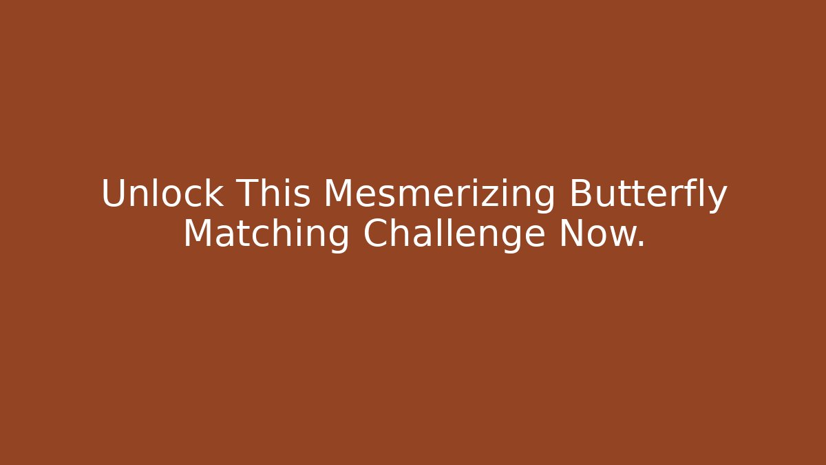 Unlock This Mesmerizing Butterfly Matching Challenge Now.