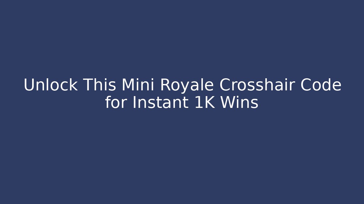 Unlock This Mini Royale Crosshair Code for Instant 1K Wins