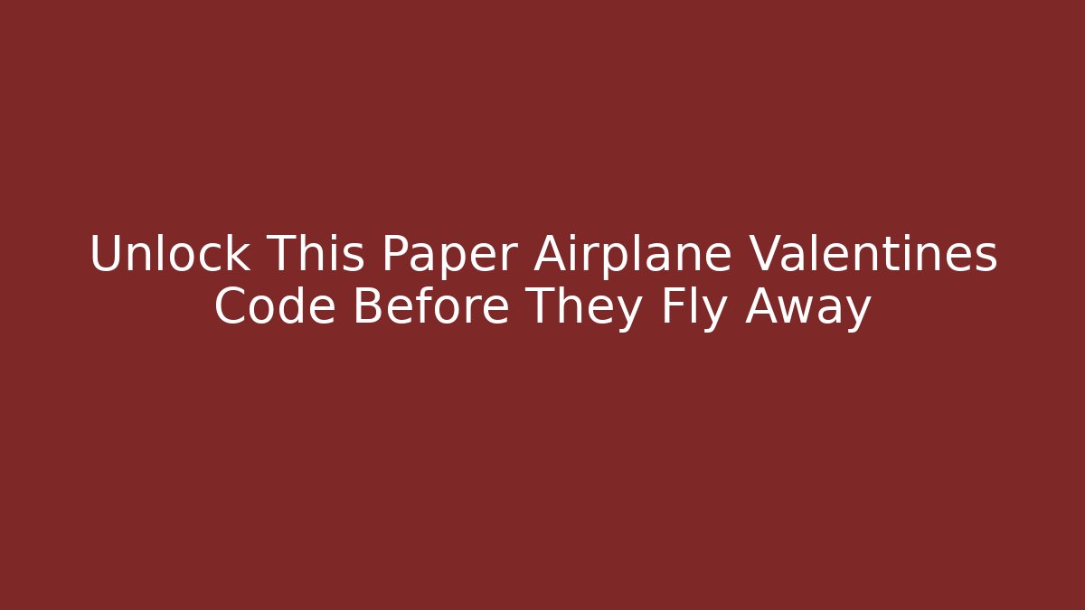 Unlock This Paper Airplane Valentines Code Before They Fly Away