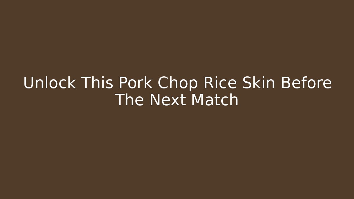 Unlock This Pork Chop Rice Skin Before The Next Match